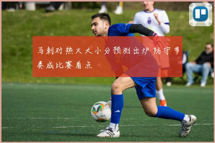 马刺对热火大小分预测出炉 防守节奏成比赛看点